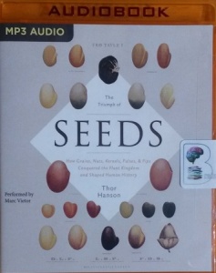 The Triumph of Seeds - How Grains, Nuts, Pulses and Pips Conquered the Plant Kingdom and Shaped Human History written by Thor Hanson performed by Marc Vietor on MP3 CD (Unabridged)